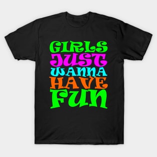 Girls Just Wanna Have Fun T-Shirt